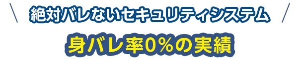 身バレ率0％の実績